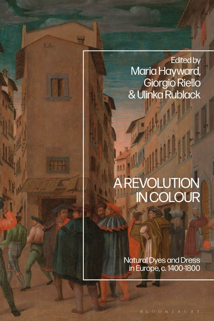 A Revolution in Colour: Natural Dyes and Dress in Europe, C. 1400-1800 - Ingram