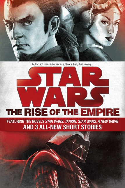 The Rise of the Empire: Star Wars: Featuring the Novels Star Wars: Tarkin, Star Wars: A New Dawn, and 3 All-New Short Stories