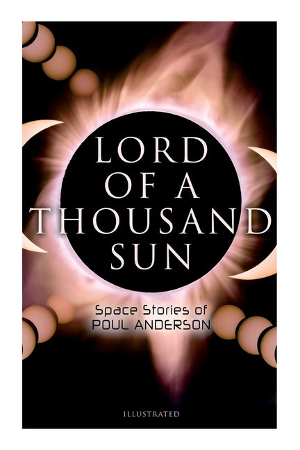 Lord of a Thousand Sun: Space Stories of Poul Anderson (Illustrated): Captive of the Centaurianess, Lord of a Thousand Sun, Sargasso of Lost Starships