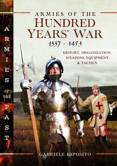 Armies of the Hundred Years' War 1337-1453: History, Organization, Weapons, Equipment and Tactics - Ingram