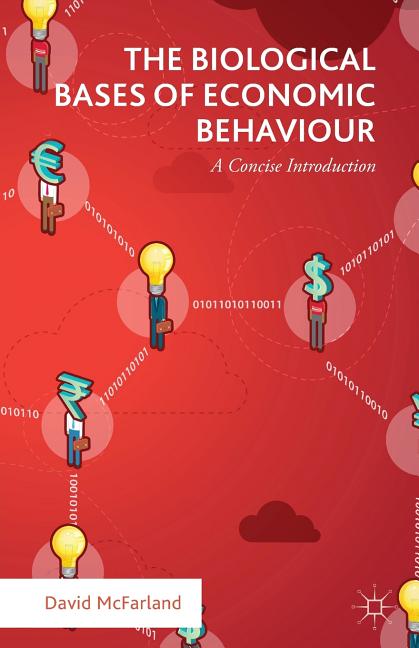 The Biological Bases of Economic Behaviour: A Concise Introduction (2016)