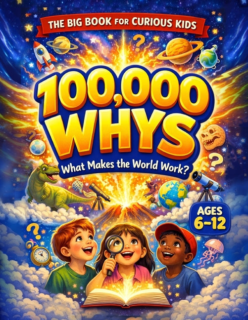 100,000 Whys - The Big Journey for Curious Kids: An Extraordinary Collection of Big Questions, Fascinating Answers, and Mind-Blowing Fun Facts for Sma - Ingram