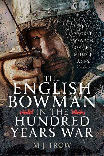 English Bowman in the Hundred Years War: The Secret Weapon of the Middle Ages - Ingram