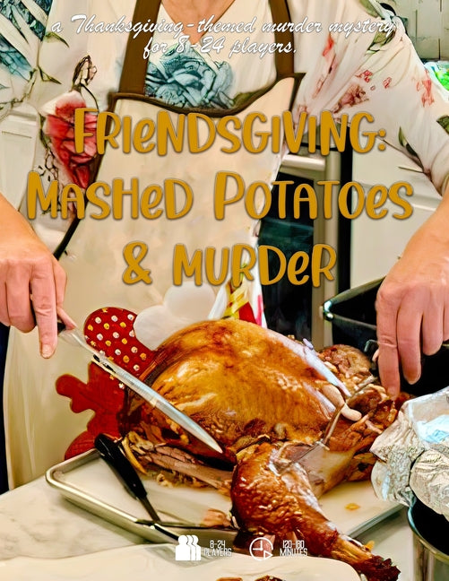 Friendsgiving: Mashed Potatoes and Murder: a thanksgiving-themed murder mystery for 8-24 players