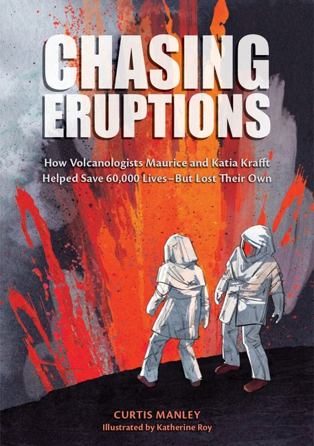 Chasing Eruptions: How Volcanologists Maurice and Katia Krafft Helped Save 60,000 Lives-But Lost Their Own - Ingram