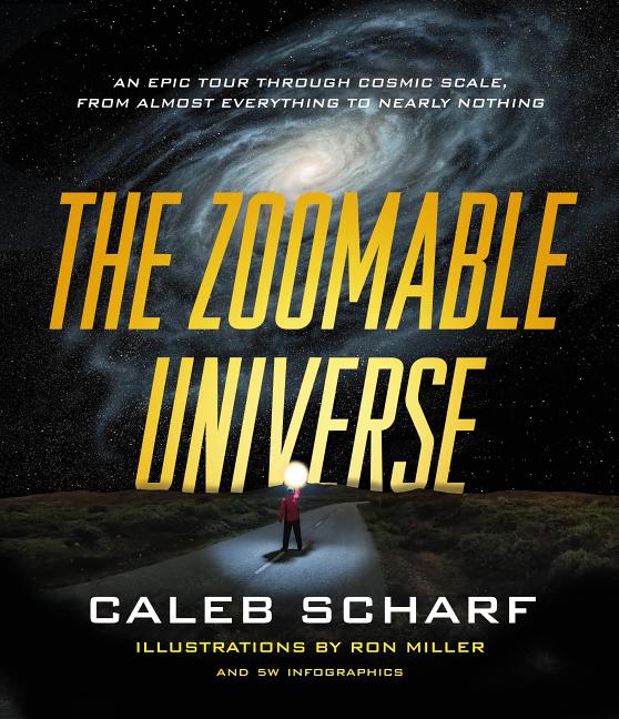 The Zoomable Universe: An Epic Tour Through Cosmic Scale, from Almost Everything to Nearly Nothing - Ingram