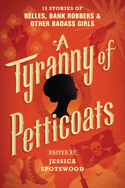 A Tyranny of Petticoats: 15 Stories of Belles, Bank Robbers & Other Badass Girls