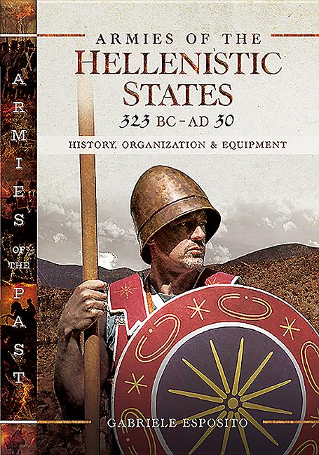 Armies of the Hellenistic States 323 BC - AD 30: History, Organization and Equipment - Ingram