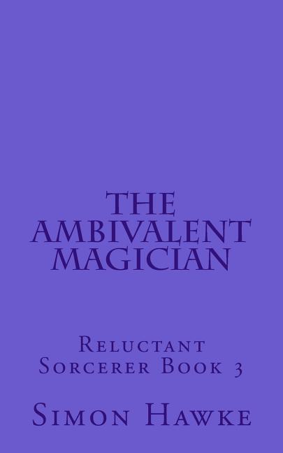 The Ambivalent Magician: Reluctant Sorcerer Book 3
