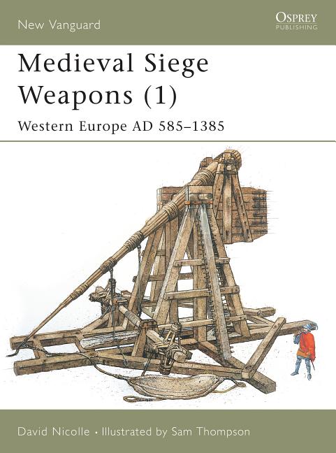Medieval Siege Weapons (1): Western Europe Ad 585-1385 - Ingram
