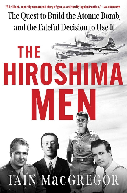 Hiroshima Men: The Quest to Build the Atomic Bomb, and the Fateful Decision to Use It - Ingram