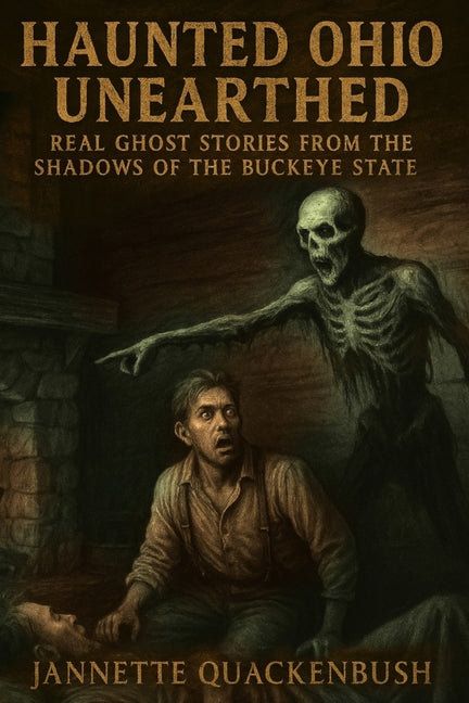 Haunted Ohio Unearthed Real Ghost Stories from the Shadows of the Buckeye State