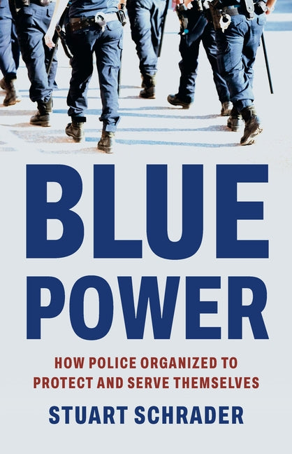 Blue Power: How Police Organized to Protect and Serve Themselves - Ingram