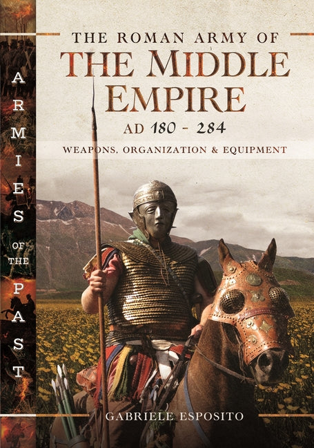Roman Army of the Middle Empire, AD 180-284: Weapons, Organization and Equipment - Ingram