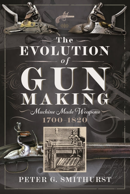 Evolution of Gun Making: Machine Made Weapons, 1700-1820 - Ingram
