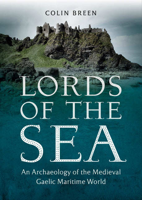 Lords of the Sea: An Archaeology of the Medieval Gaelic Maritime World - Ingram