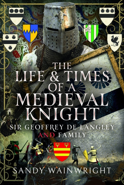 The Life and Times of a Medieval Knight: Sir Geoffrey de Langley and Family - Ingram