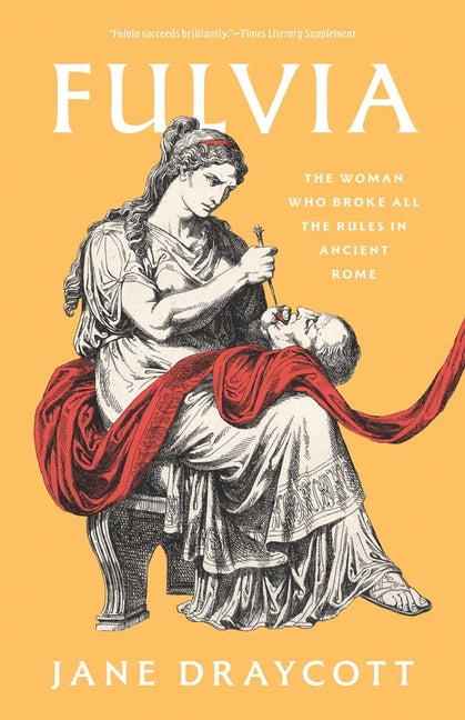 Fulvia: The Woman Who Broke All the Rules in Ancient Rome - Ingram