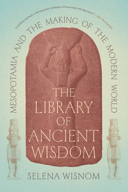 The Library of Ancient Wisdom: Mesopotamia and the Making of the Modern World - Ingram