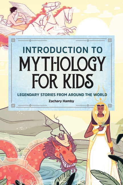 Introduction to Mythology for Kids: Legendary Stories from Around the World - Ingram