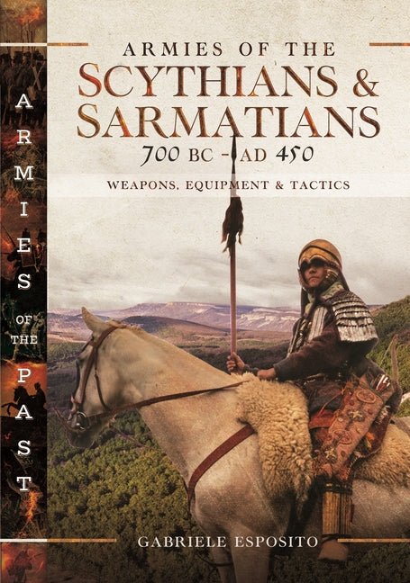 Armies of the Scythians and Sarmatians 700 BC to AD 450: Weapons, Equipment and Tactics - Ingram