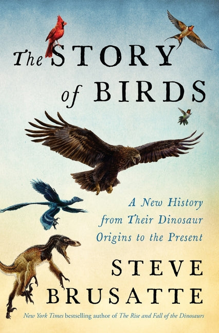 The Story of Birds: A New History from Their Dinosaur Origins to the Present - Ingram